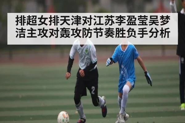 排超女排天津对江苏李盈莹吴梦洁主攻对轰攻防节奏胜负手分析