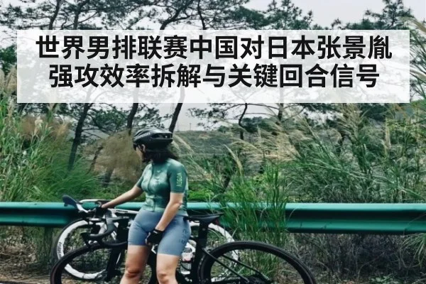 世界男排联赛中国对日本张景胤强攻效率拆解与关键回合信号